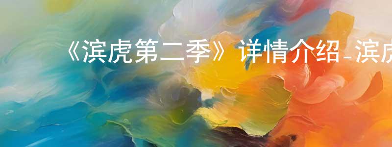 ﻿陈世星发布﻿《滨虎第二季》详情介绍_滨虎第二季已完结在线观看_滨虎第二季迅雷下载_日漫